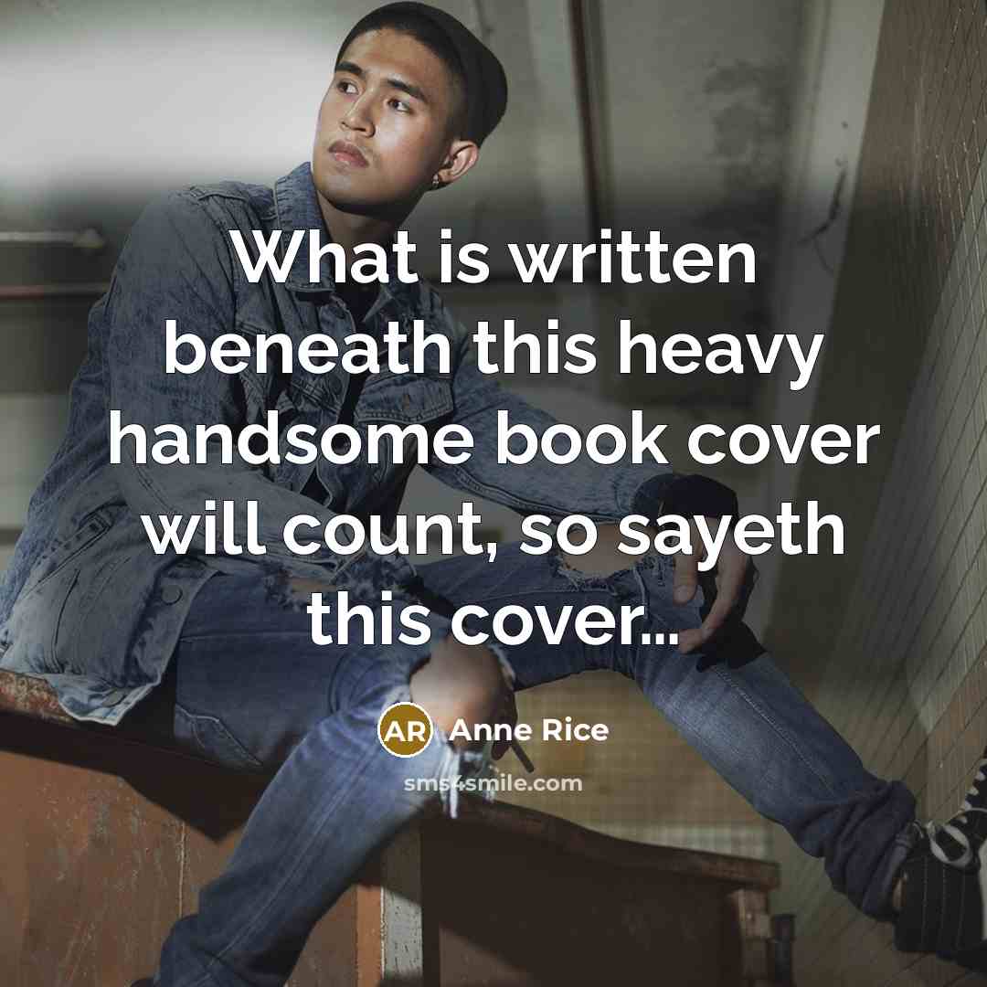 “What is written beneath this heavy handsome book cover will…” quote by Anne Rice