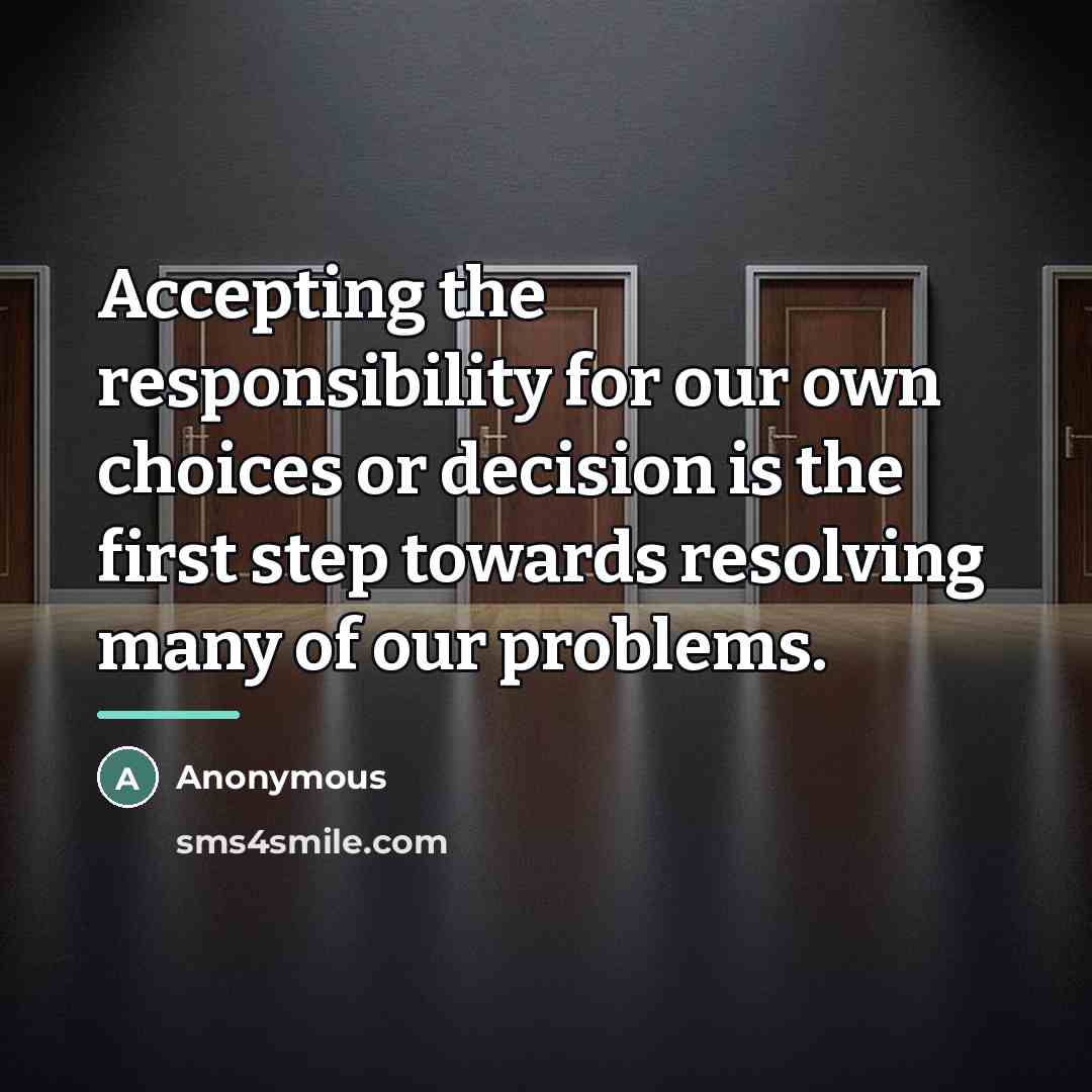 “Accepting the responsibility for our own choices or decision is…” quote by Anonymous