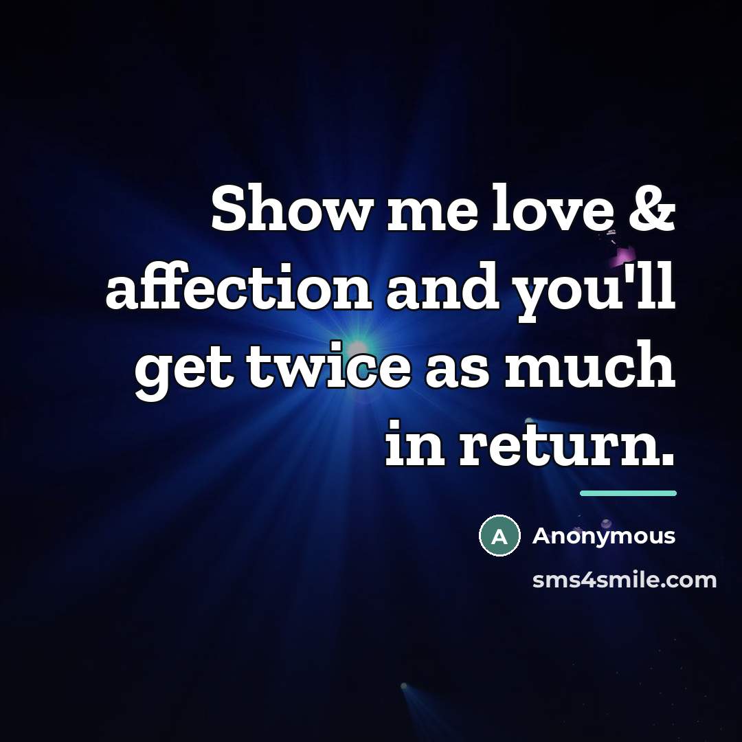 “Show me love & affection and you'll get twice as…” quote by Anonymous
