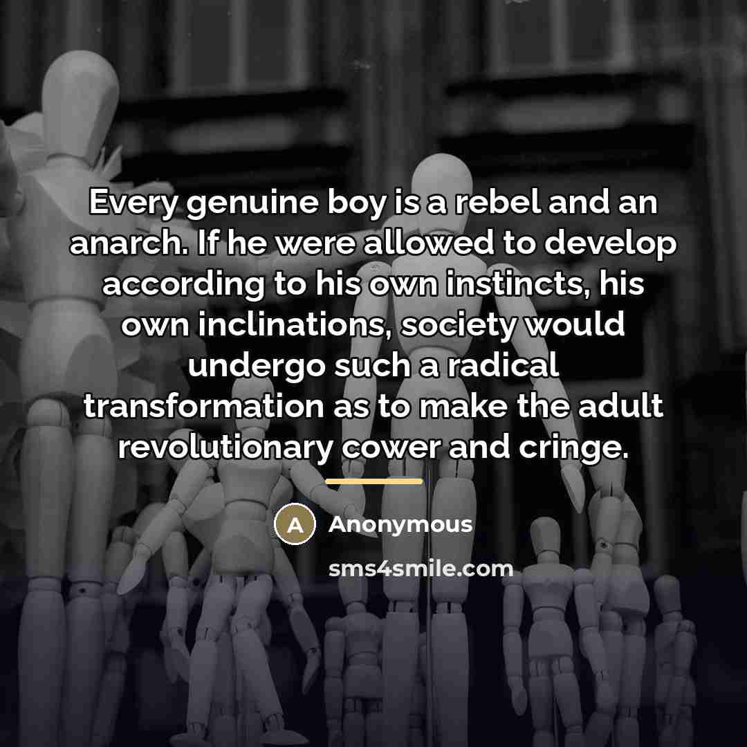 “Every genuine boy is a rebel and an anarch. If…” quote by Anonymous