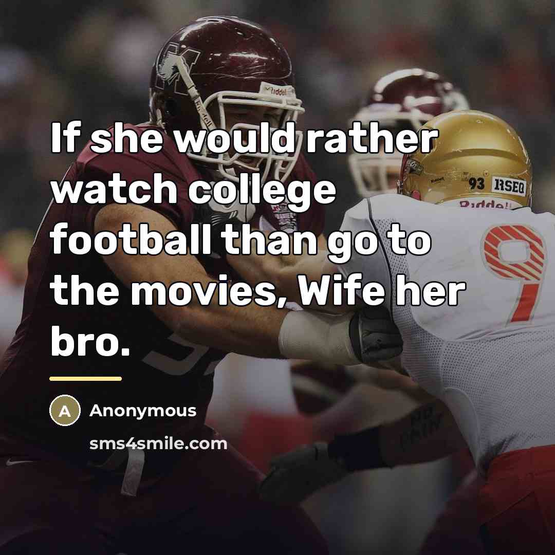 “If she would rather watch college football than go to…” quote by Anonymous