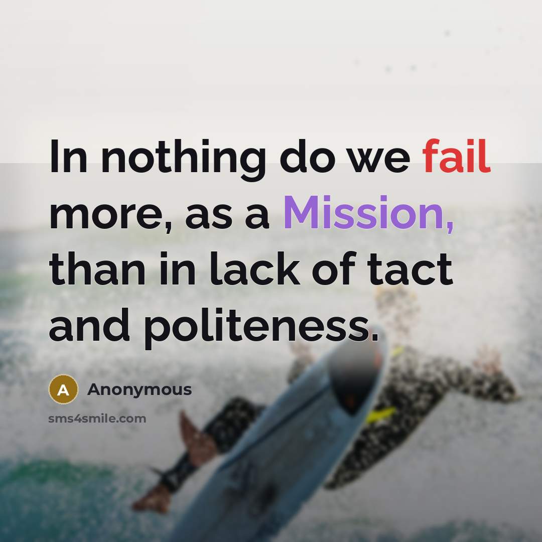 “In nothing do we fail more, as a Mission, than in lack of tact and politeness.” quote by Anonymous