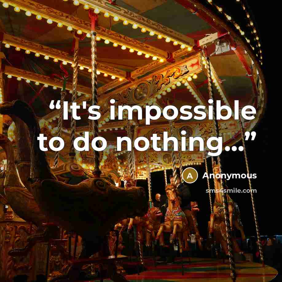 “It's impossible to do nothing...” quote by Anonymous
