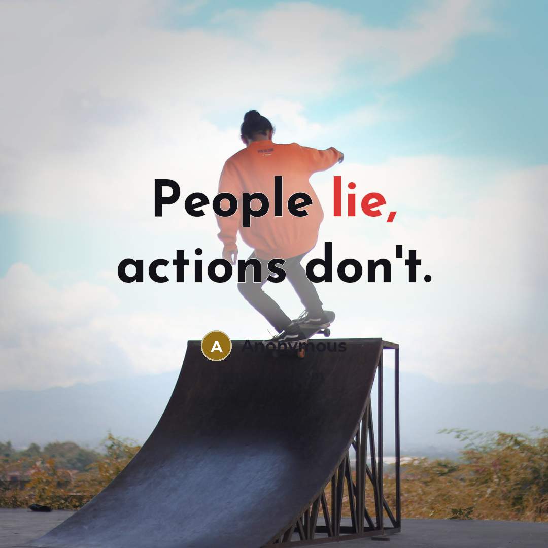 “People lie, actions don't.…” quote by Anonymous