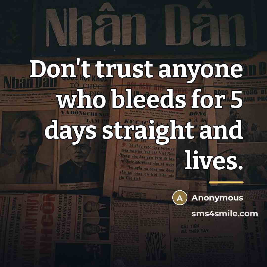 “Don't trust anyone who bleeds for 5 days straight and…” quote by Anonymous