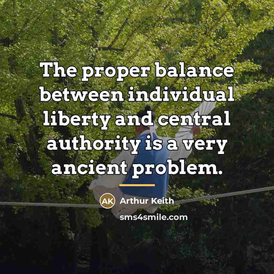 “The proper balance between individual liberty and central authority is…” quote by Arthur Keith