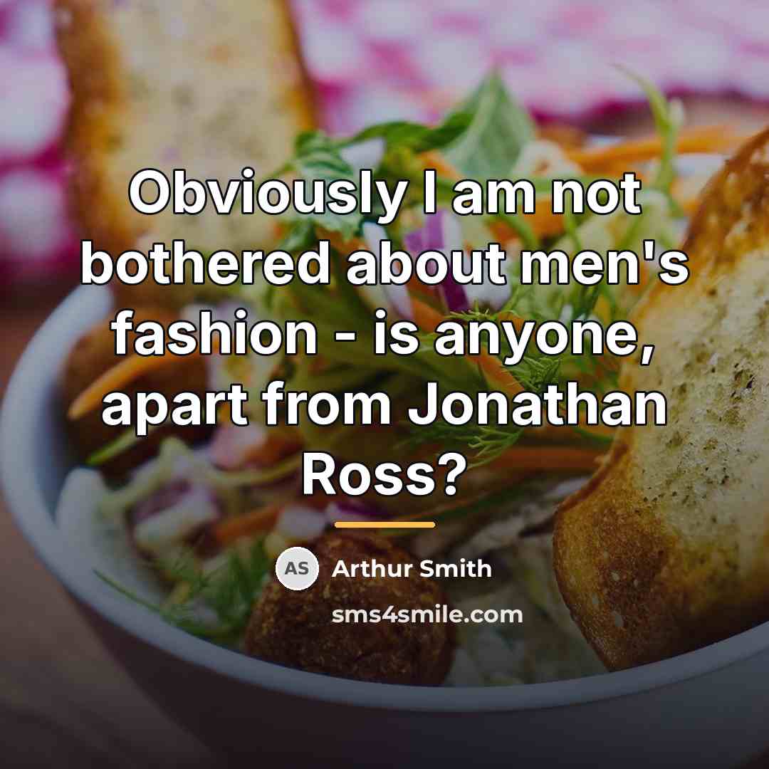 “Obviously I am not bothered about men's fashion - is…” quote by Arthur Smith