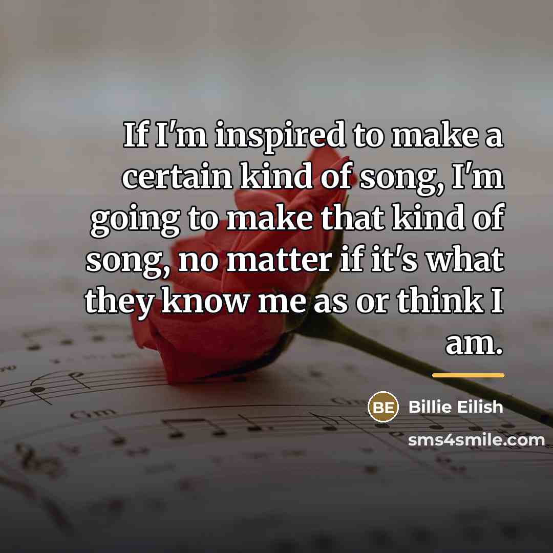 “If I'm inspired to make a certain kind of song,…” quote by Billie Eilish