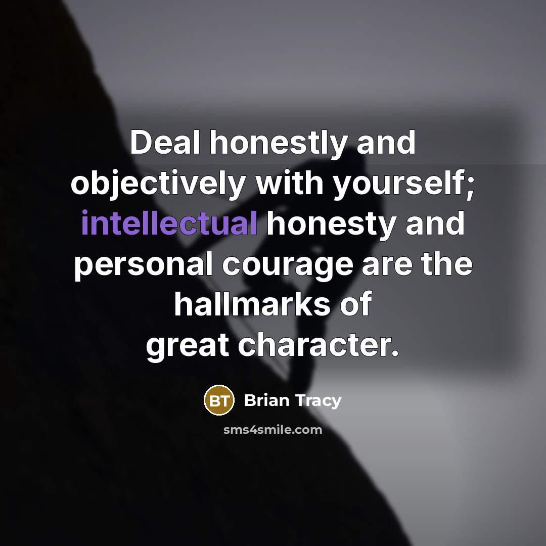 “Deal honestly and objectively with yourself; intellectual honesty and personal…” quote by Brian Tracy