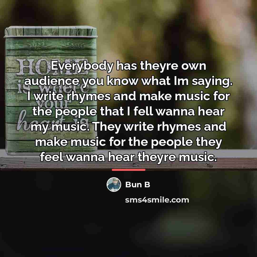 “Everybody has theyre own audience you know what Im saying.…” quote by Bun B