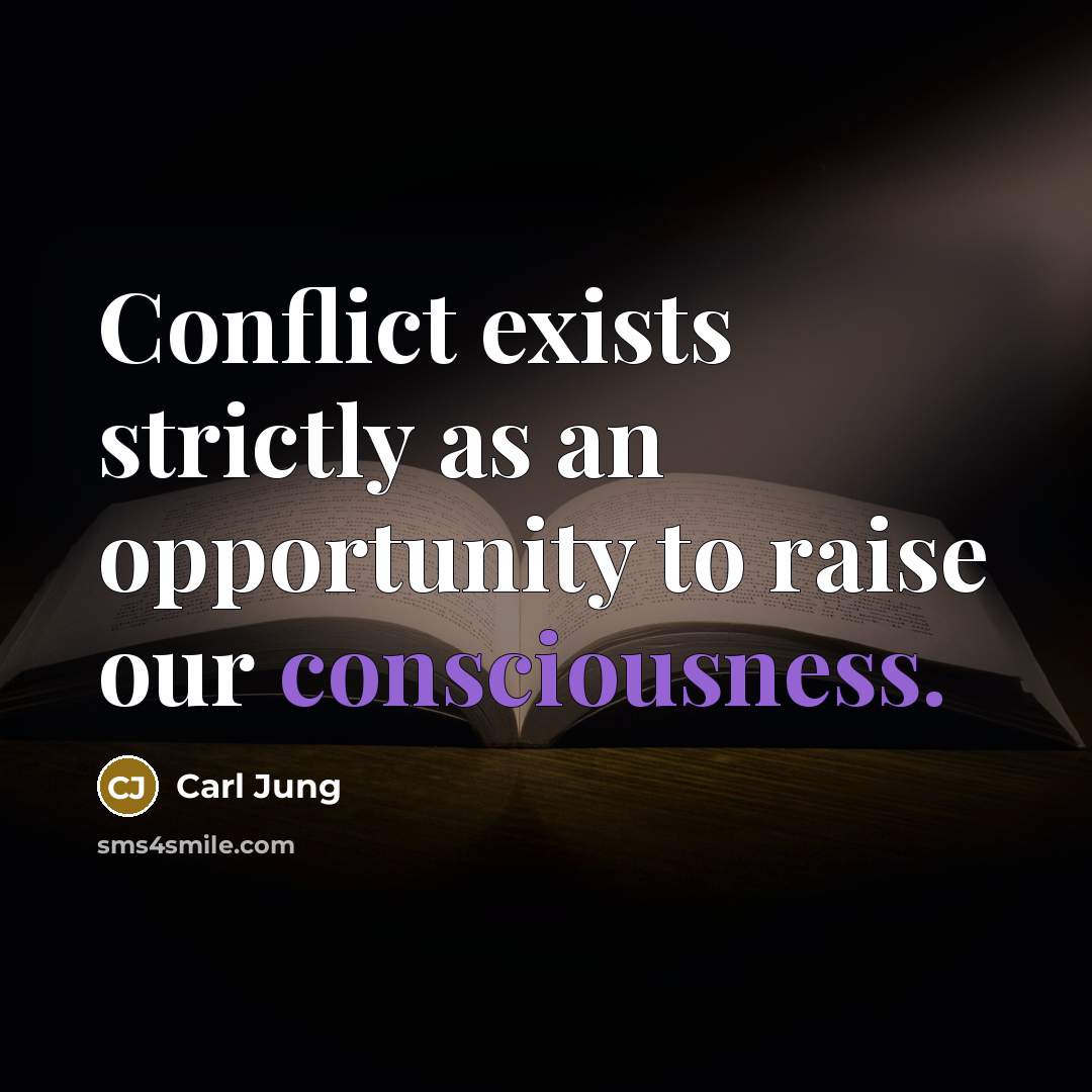 “Conflict exists strictly as an opportunity to raise our consciousness.…” quote by Carl Jung