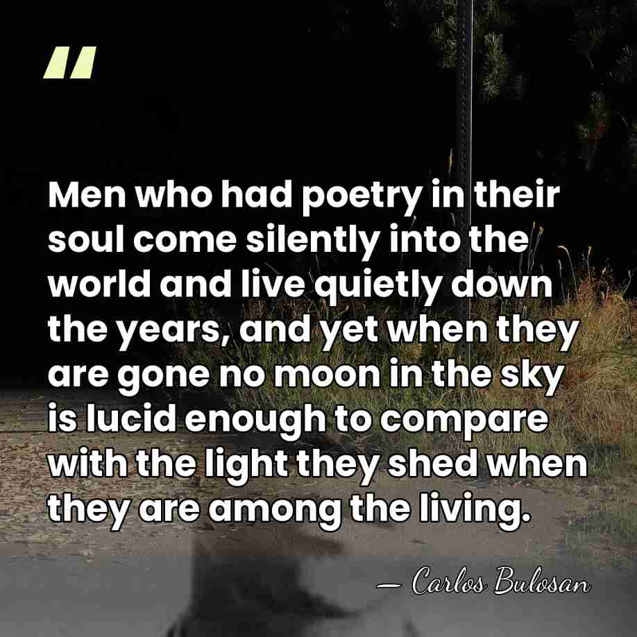 Men who had poetry in their soul come silently into the world&hellip; - Carlos Bulosan
