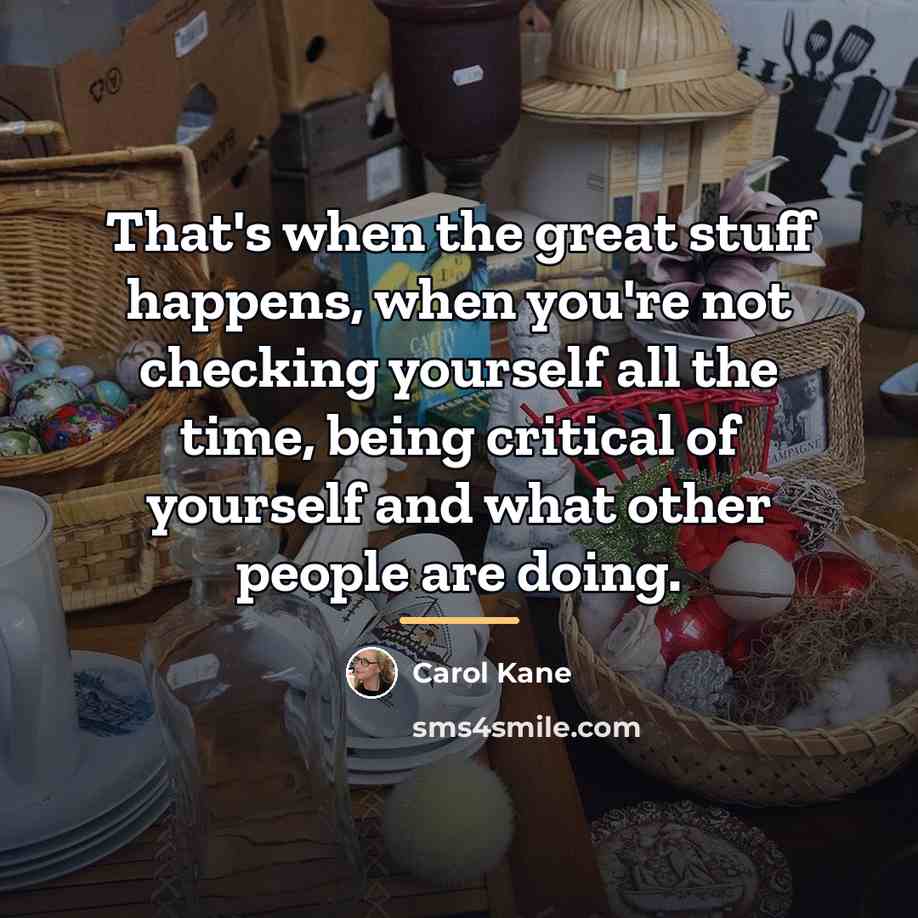 “That's when the great stuff happens, when you're not checking…” quote by Carol Kane