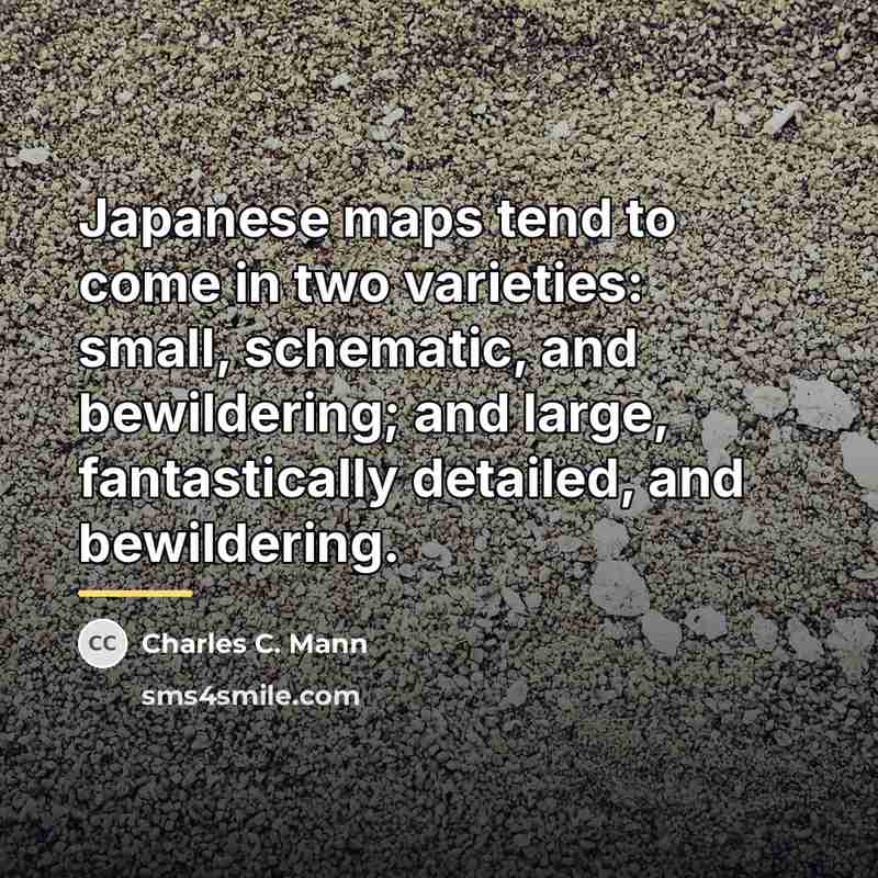“Japanese maps tend to come in two varieties: small, schematic,…” quote by Charles C. Mann