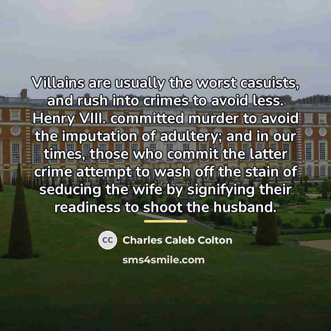 “Villains are usually the worst casuists, and rush into crimes…” quote by Charles Caleb Colton