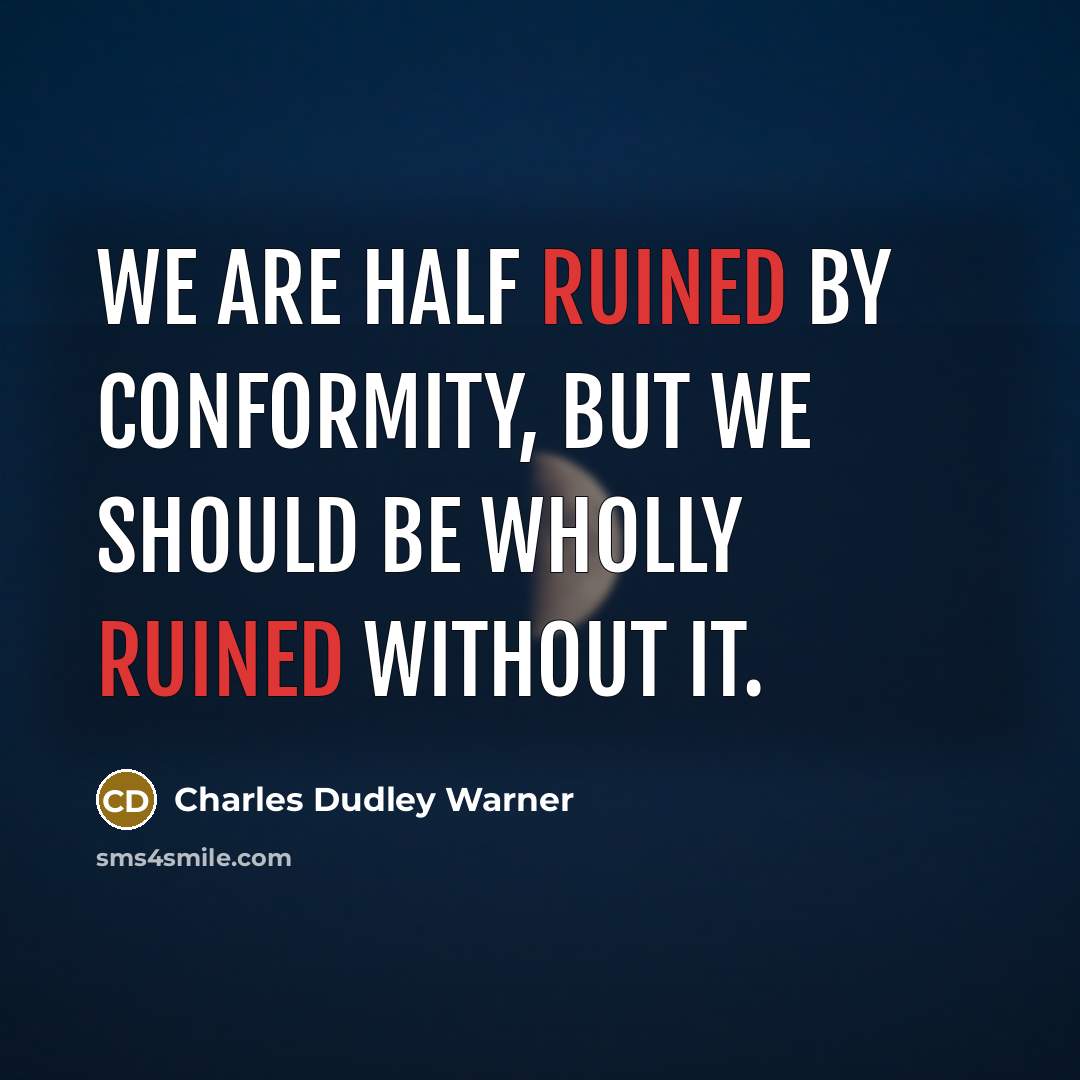 “We are half ruined by conformity, but we should be…” quote by Charles Dudley Warner