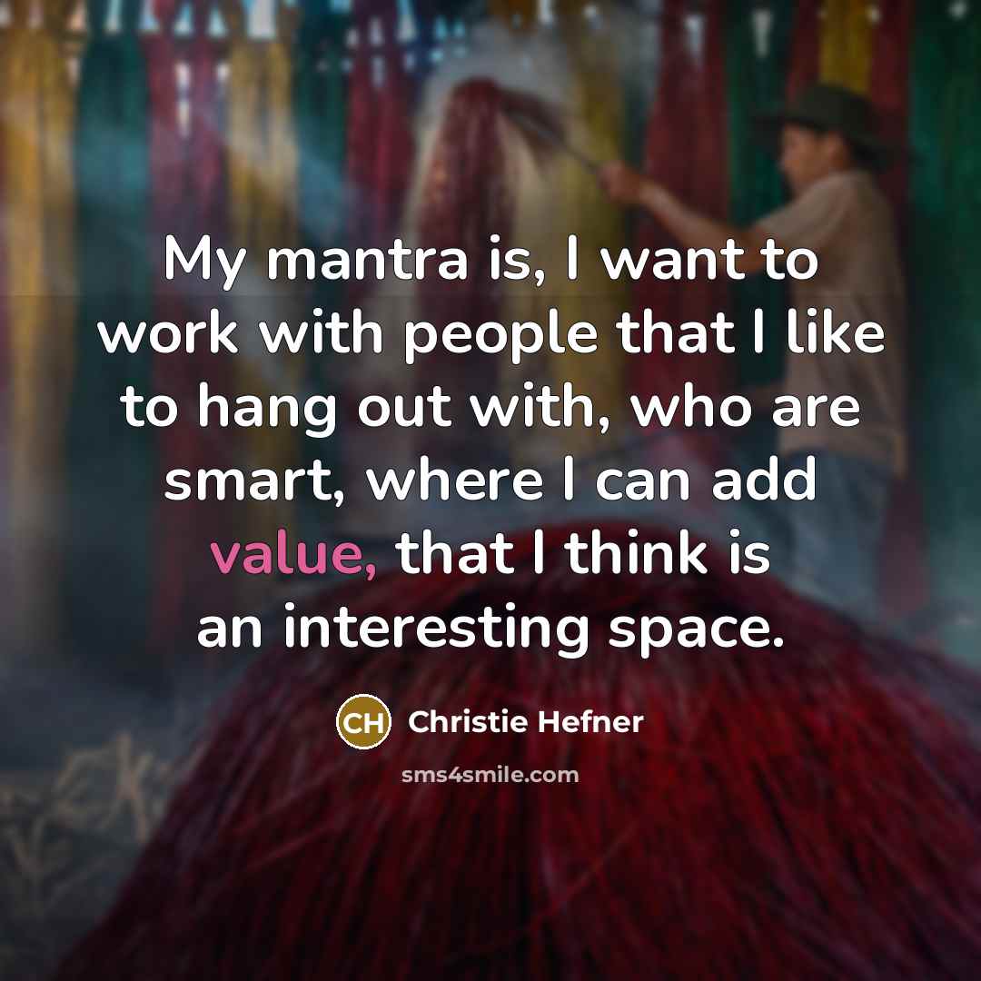 “My mantra is, I want to work with people that…” quote by Christie Hefner