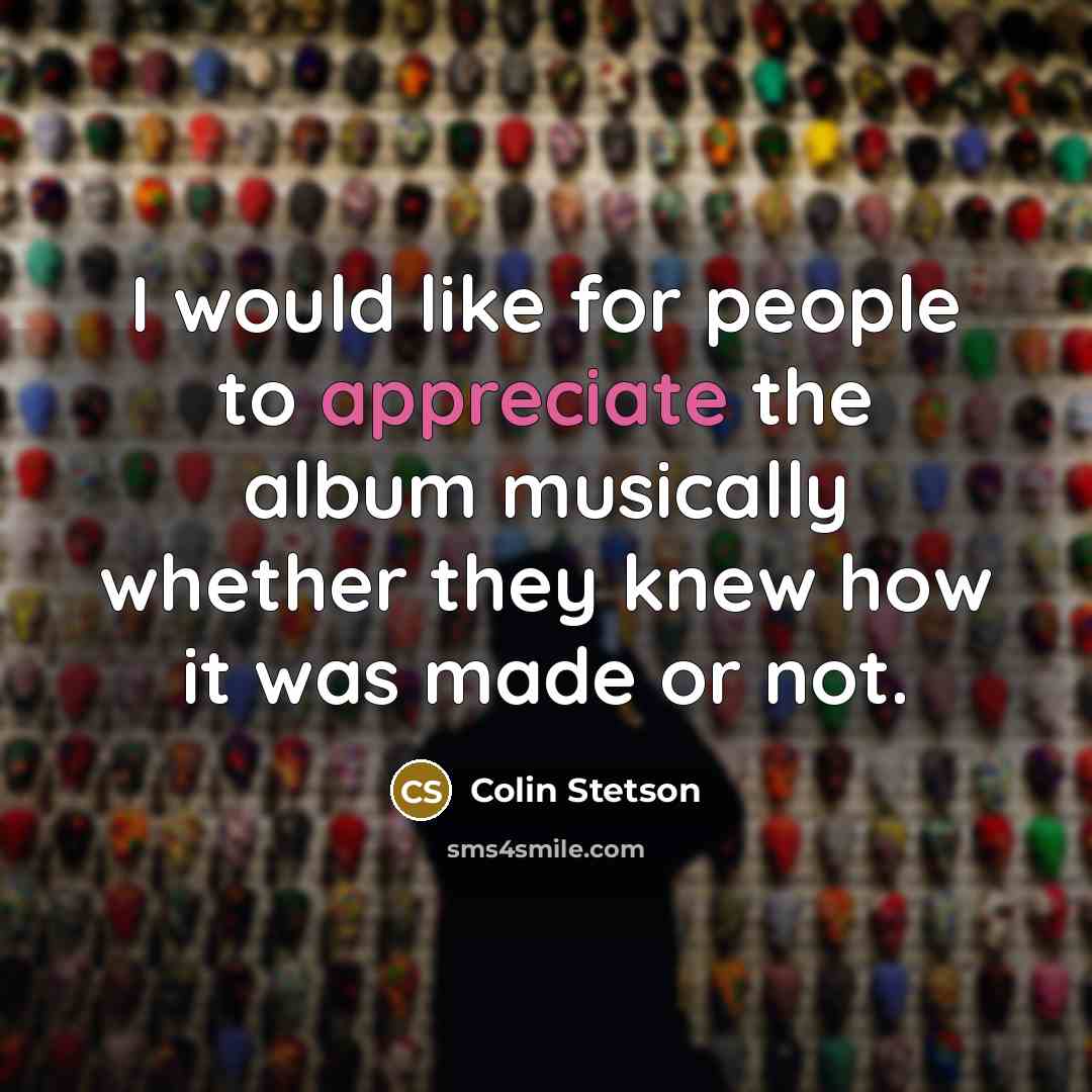 “I would like for people to appreciate the album musically whether they knew how it was made or not.” quote by Colin Stetson