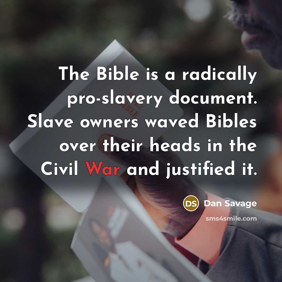 “The Bible is a radically pro-slavery document. Slave owners waved…” quote by Dan Savage
