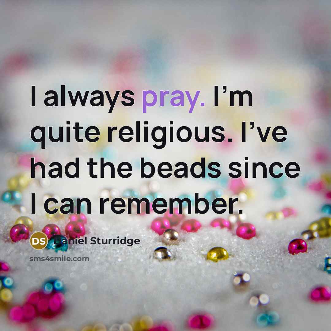 “I always pray. I'm quite religious. I've had the beads…” quote by Daniel Sturridge