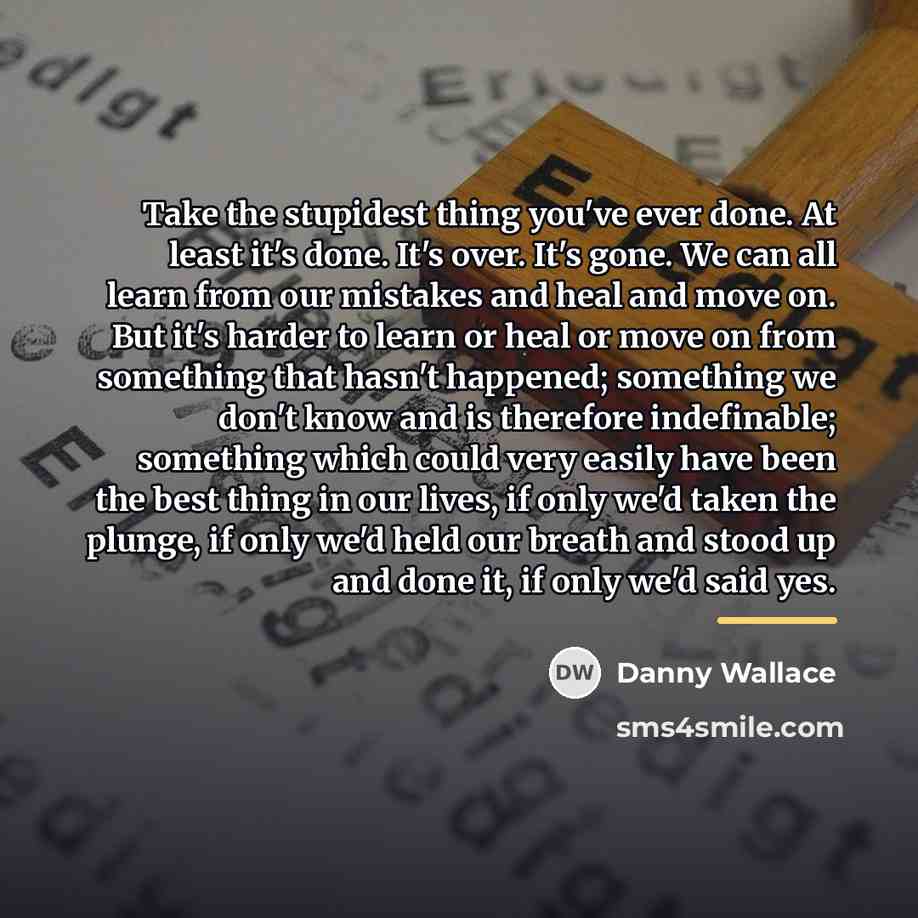 “Take the stupidest thing you've ever done. At least it's…” quote by Danny Wallace