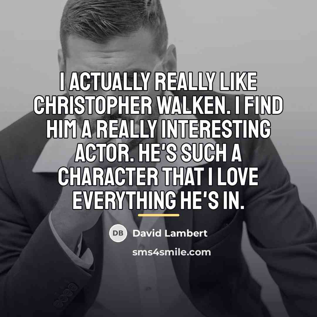 “I actually really like Christopher Walken. I find him a…” quote by David Lambert