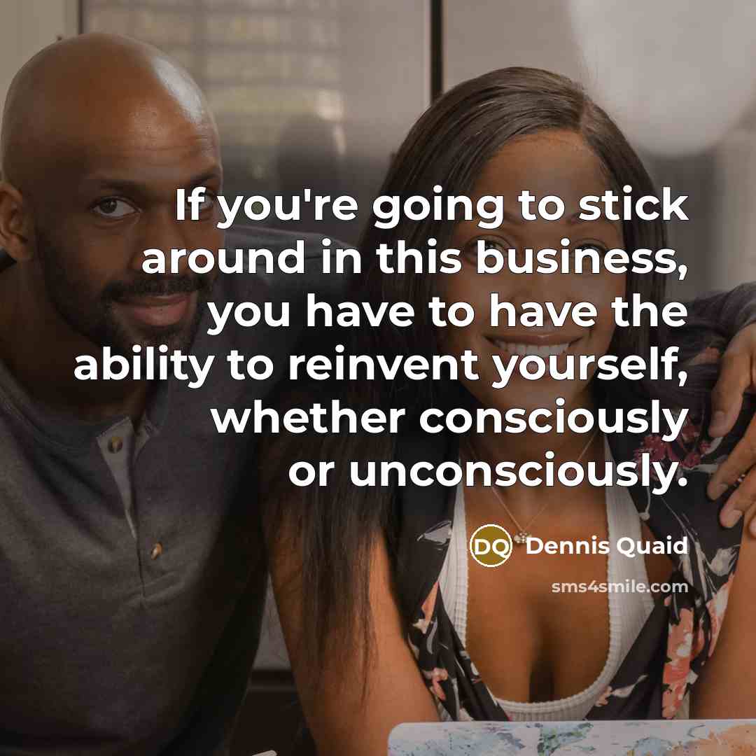 “If you're going to stick around in this business, you…” quote by Dennis Quaid