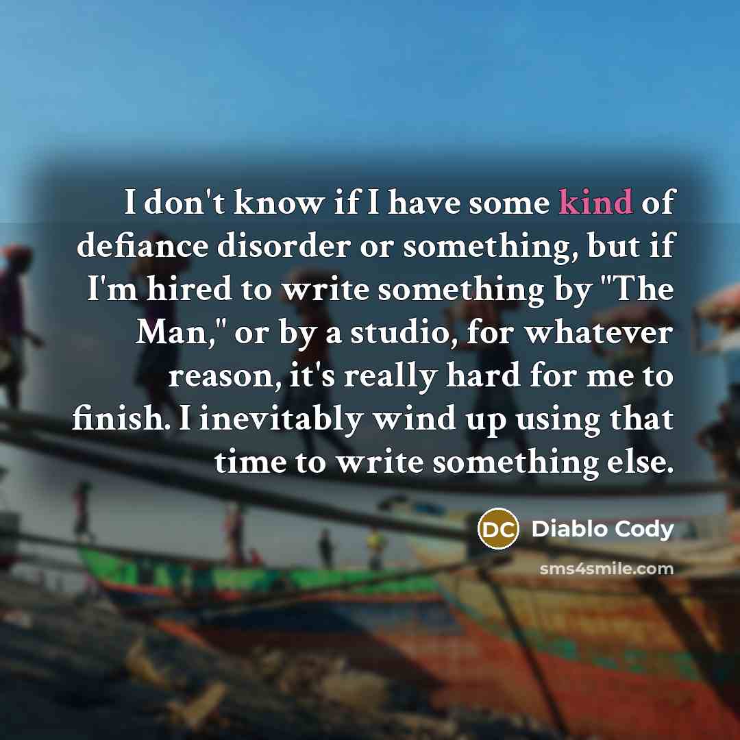 “I don't know if I have some kind of defiance…” quote by Diablo Cody