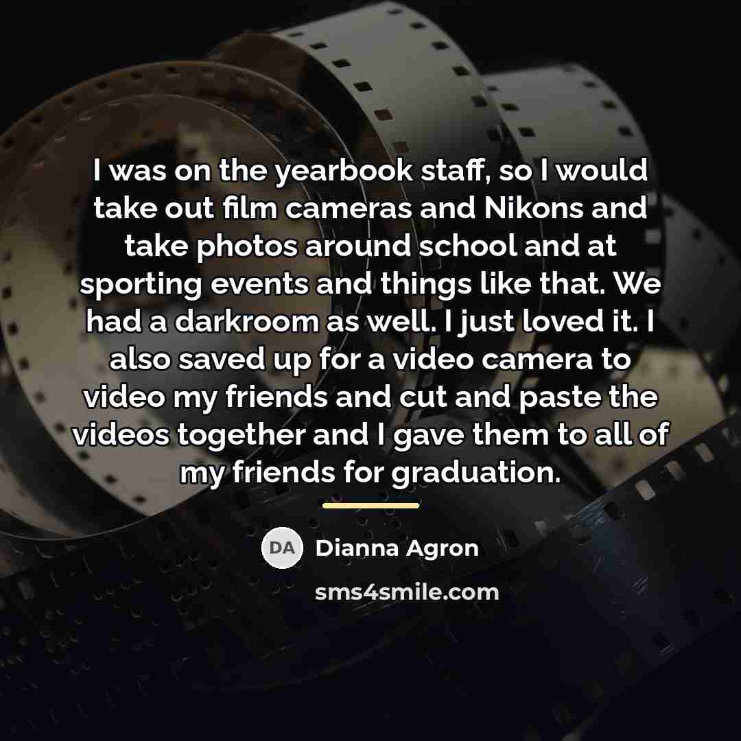 “I was on the yearbook staff, so I would take…” quote by Dianna Agron