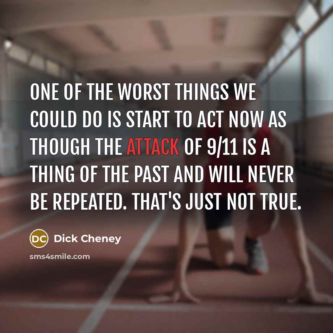 “One of the worst things we could do is start…” quote by Dick Cheney