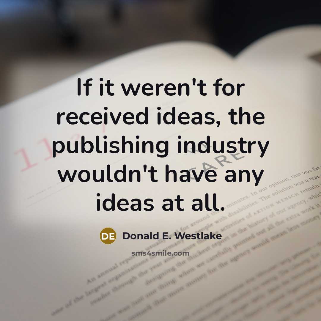 “If it weren't for received ideas, the publishing industry wouldn't…” quote by Donald E. Westlake