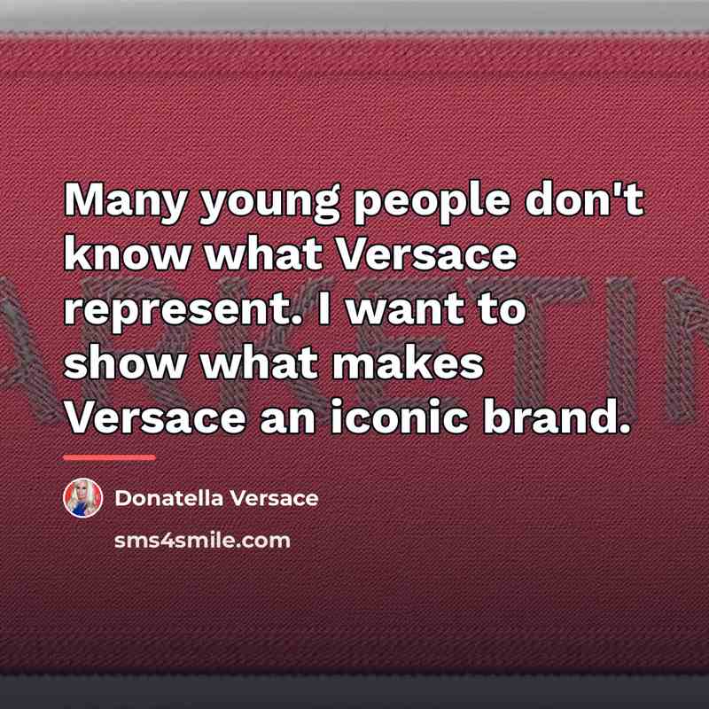 “Many young people don't know what Versace represent. I want…” quote by Donatella Versace