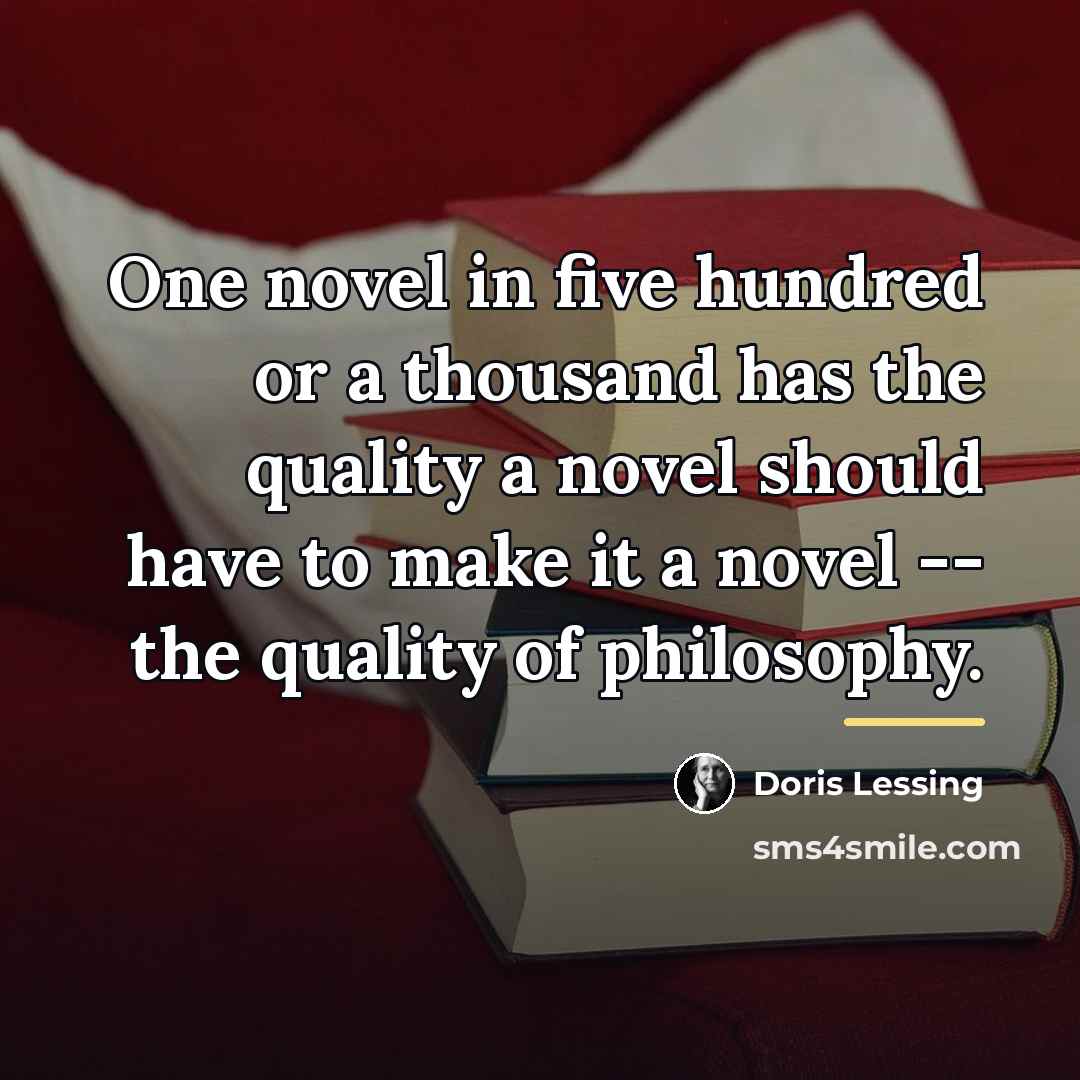 “One novel in five hundred or a thousand has the…” quote by Doris Lessing
