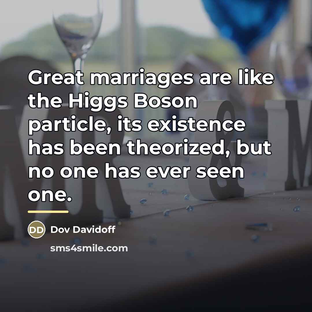 “Great marriages are like the Higgs Boson particle, its existence…” quote by Dov Davidoff