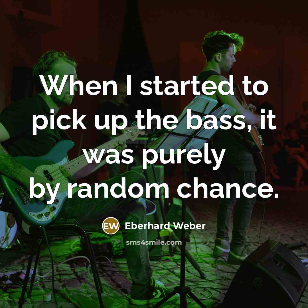 “When I started to pick up the bass, it was…” quote by Eberhard Weber