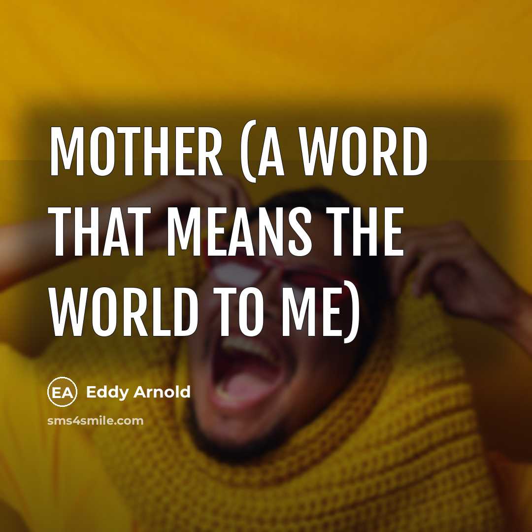“MOTHER (a word that means the world to me)…” quote by Eddy Arnold
