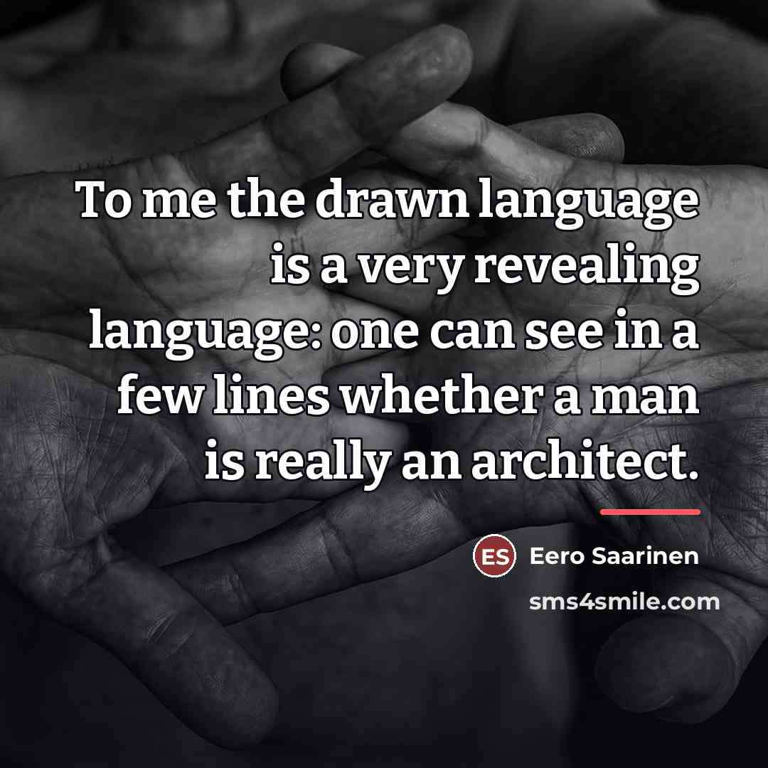 “To me the drawn language is a very revealing language:…” quote by Eero Saarinen