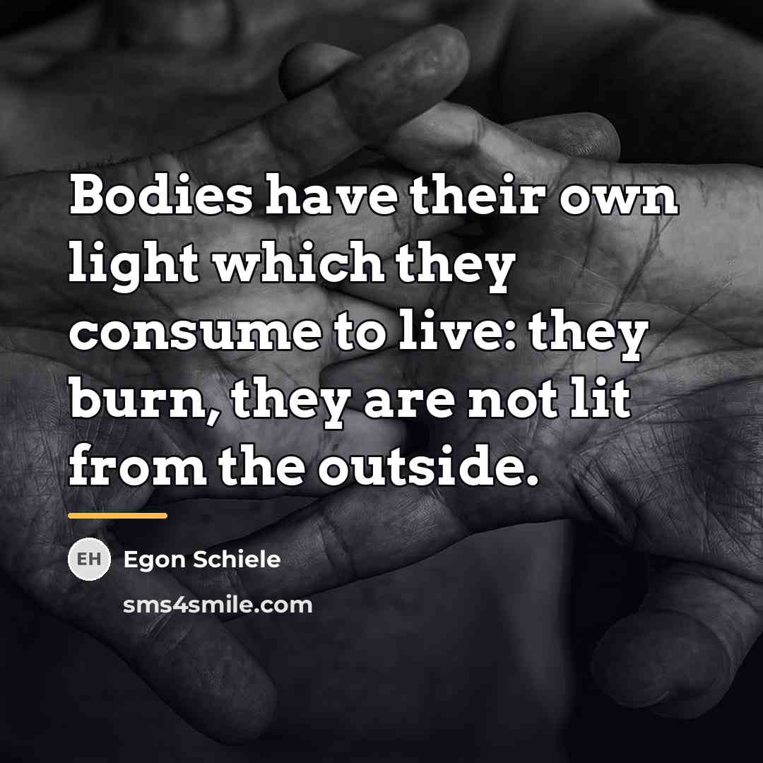 “Bodies have their own light which they consume to live:…” quote by Egon Schiele