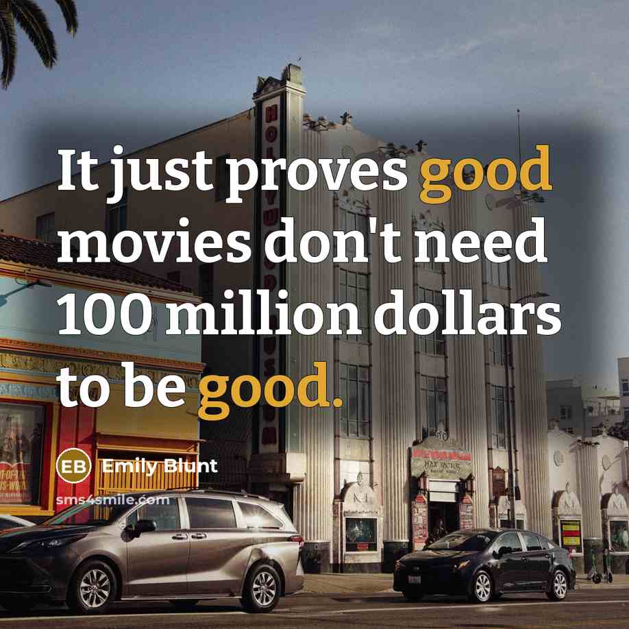 “It just proves good movies don't need 100 million dollars…” quote by Emily Blunt