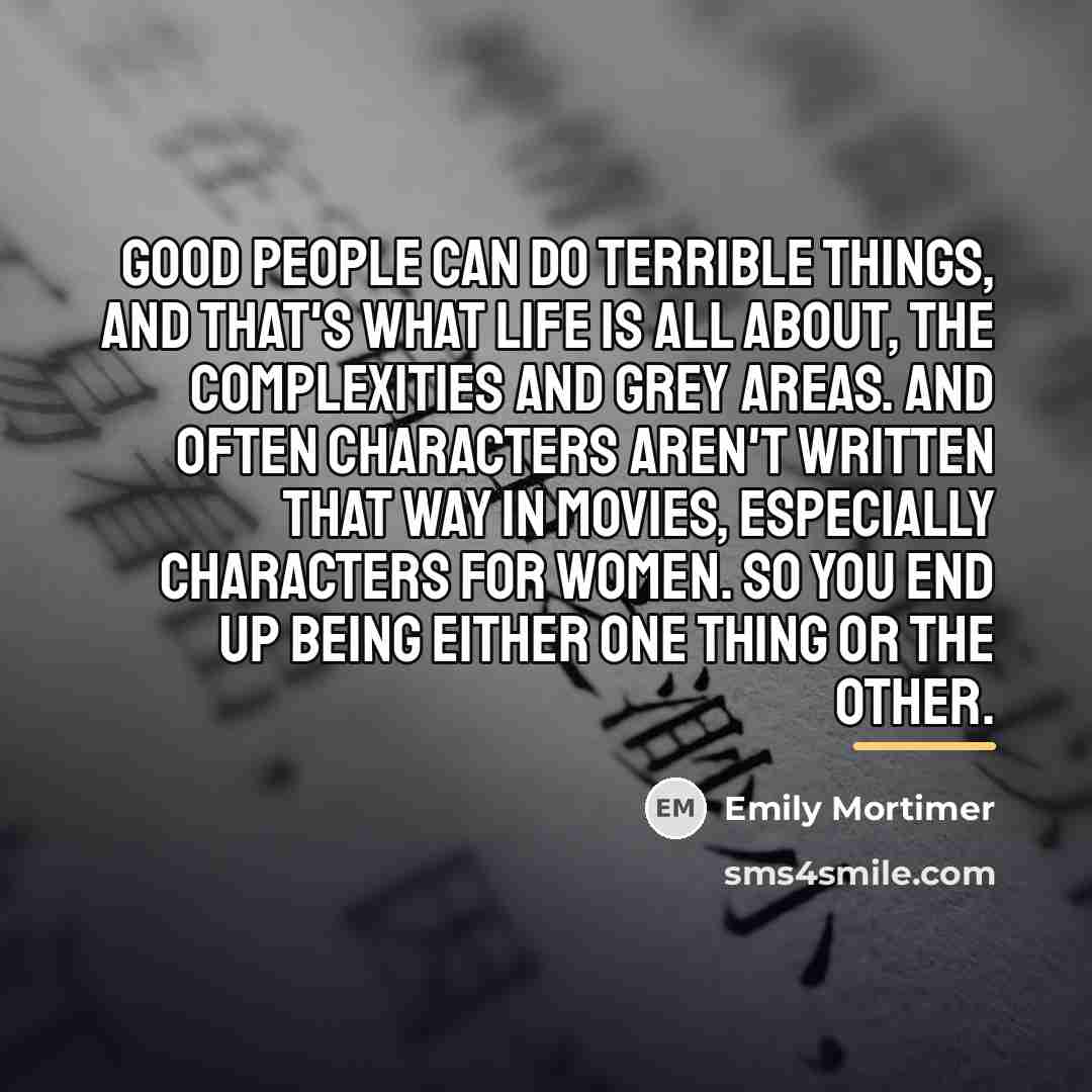 “Good people can do terrible things, and that's what life…” quote by Emily Mortimer