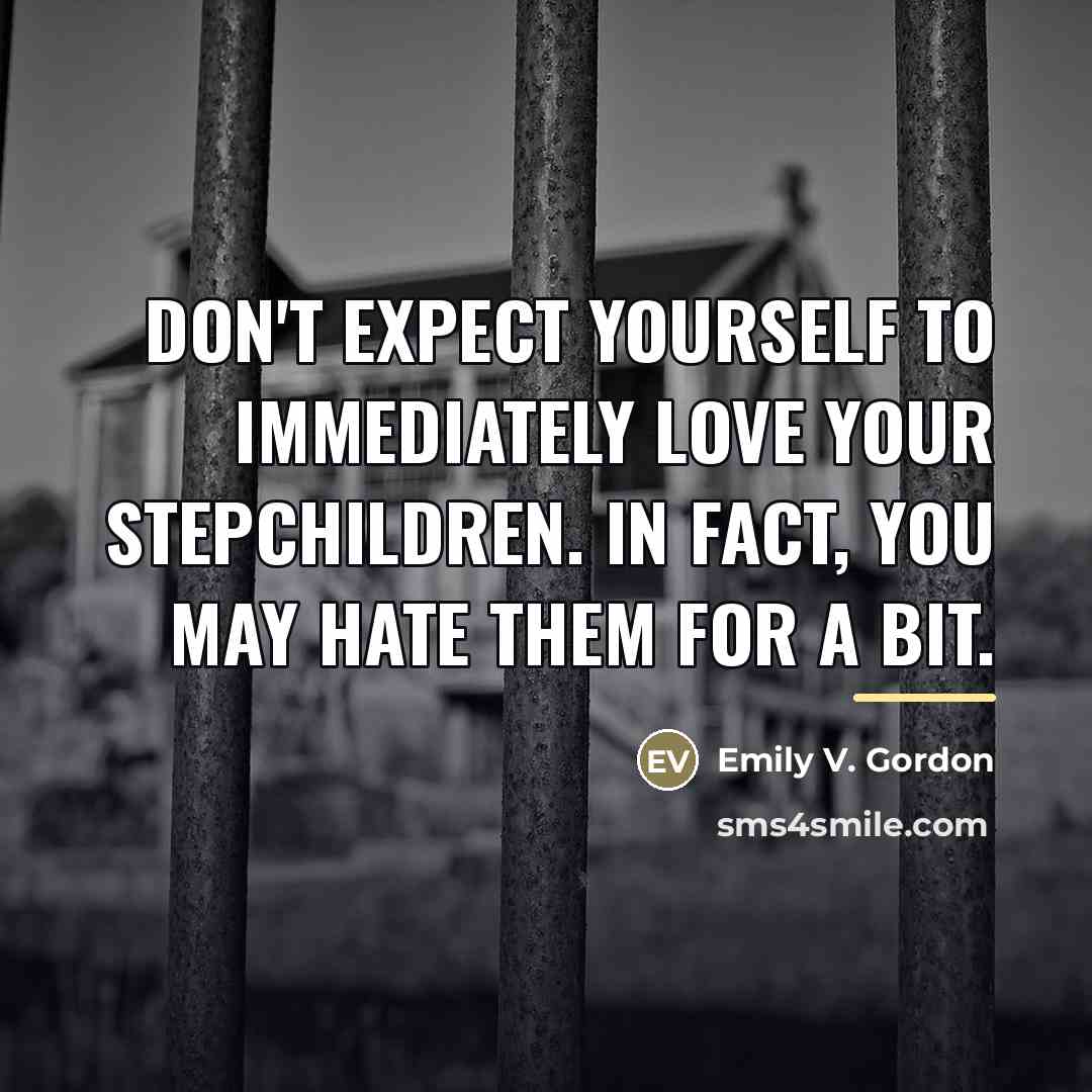 “Don't expect yourself to immediately love your stepchildren. In fact,…” quote by Emily V. Gordon