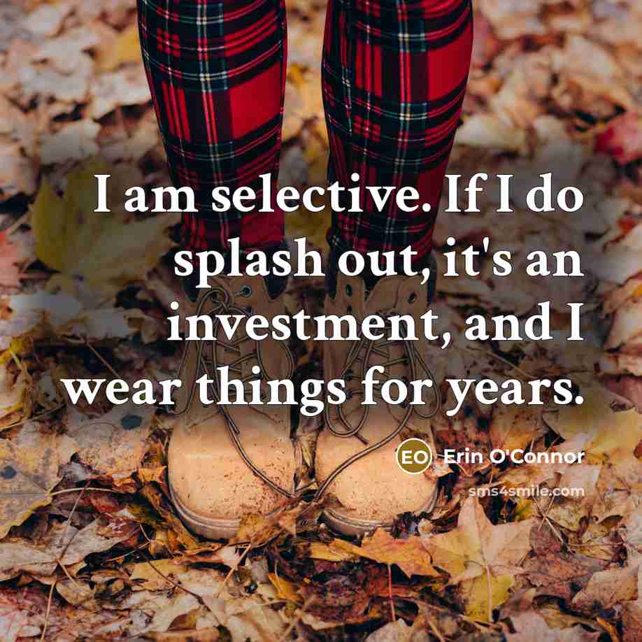 “I am selective. If I do splash out, it's an…” quote by Erin O'Connor