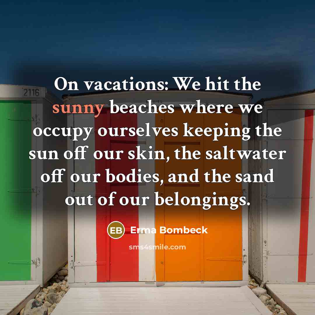 “On vacations: We hit the sunny beaches where we occupy…” quote by Erma Bombeck