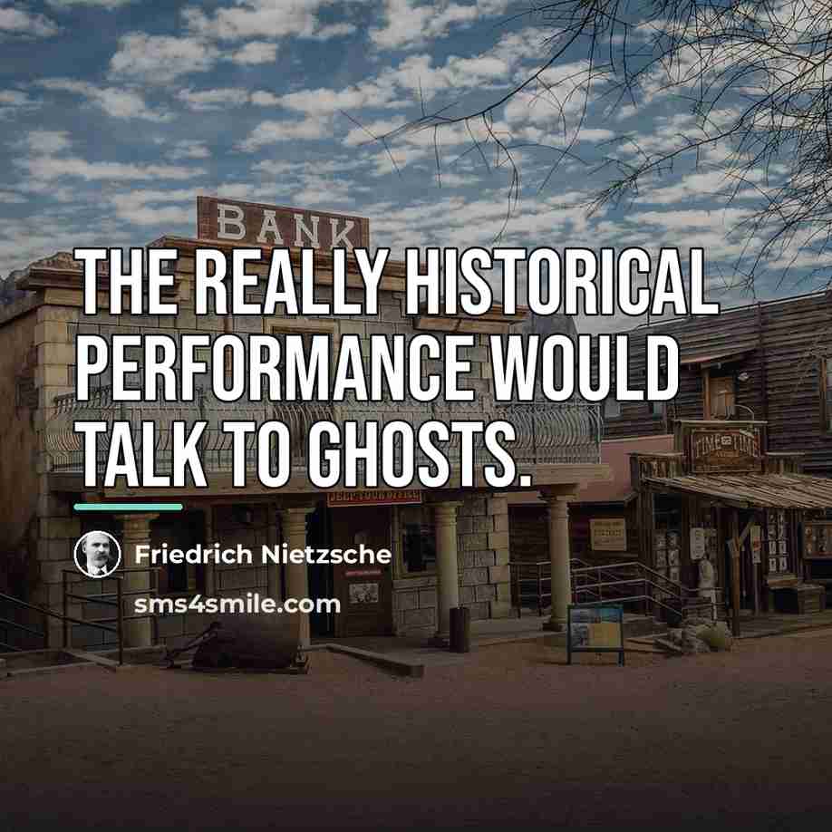 “The really historical performance would talk to ghosts.…” quote by Friedrich Nietzsche