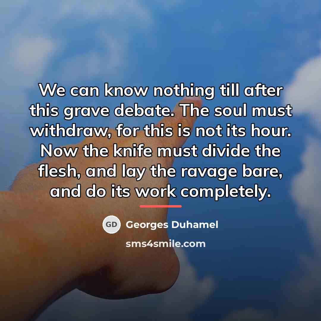 “We can know nothing till after this grave debate. The…” quote by Georges Duhamel