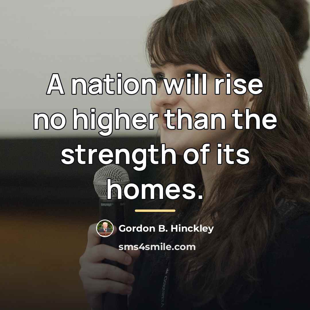 “A nation will rise no higher than the strength of…” quote by Gordon B. Hinckley