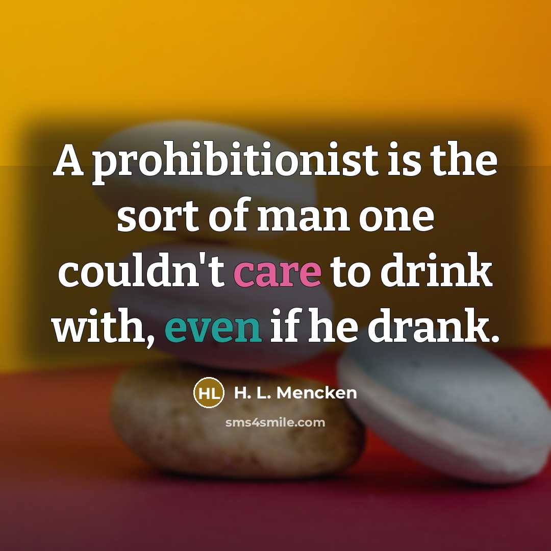 “A prohibitionist is the sort of man one couldn't care…” quote by H. L. Mencken