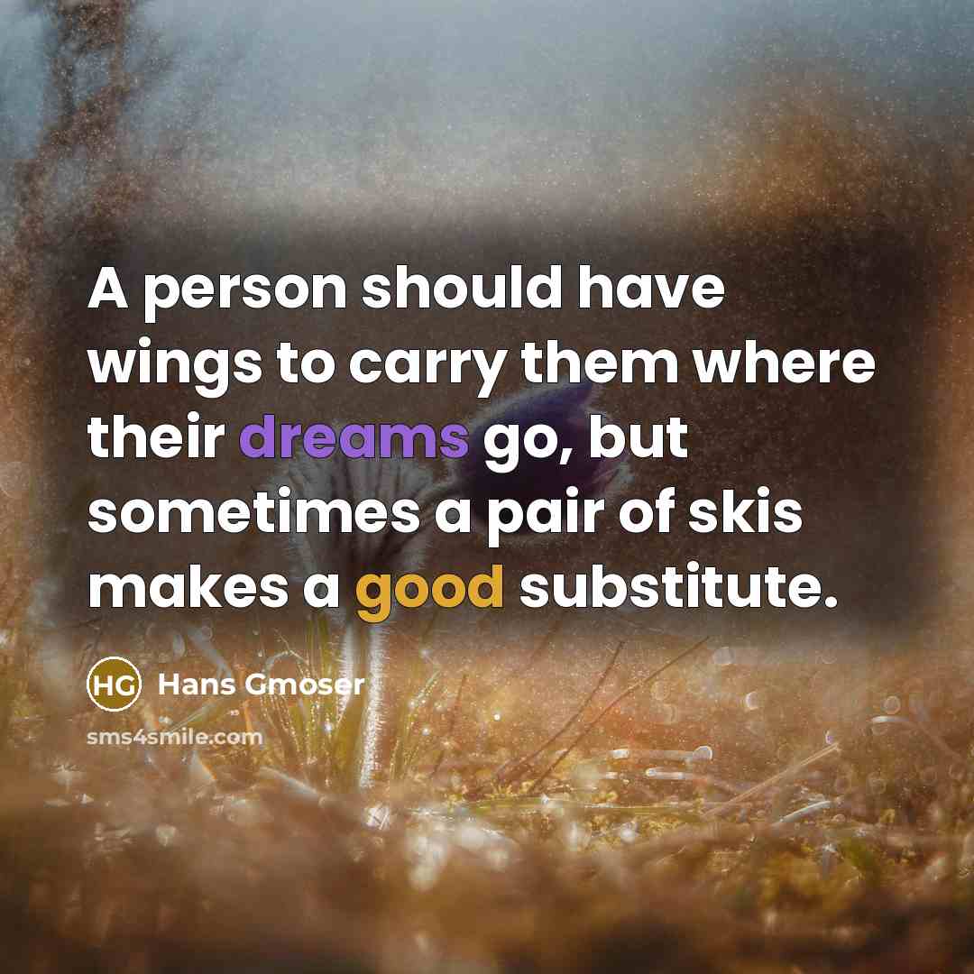 “A person should have wings to carry them where their…” quote by Hans Gmoser