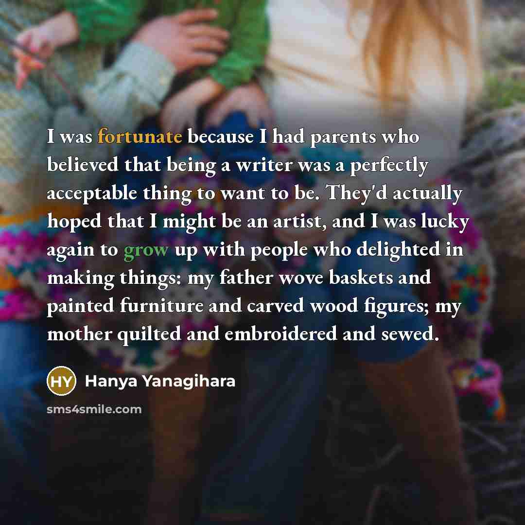 “I was fortunate because I had parents who believed that…” quote by Hanya Yanagihara