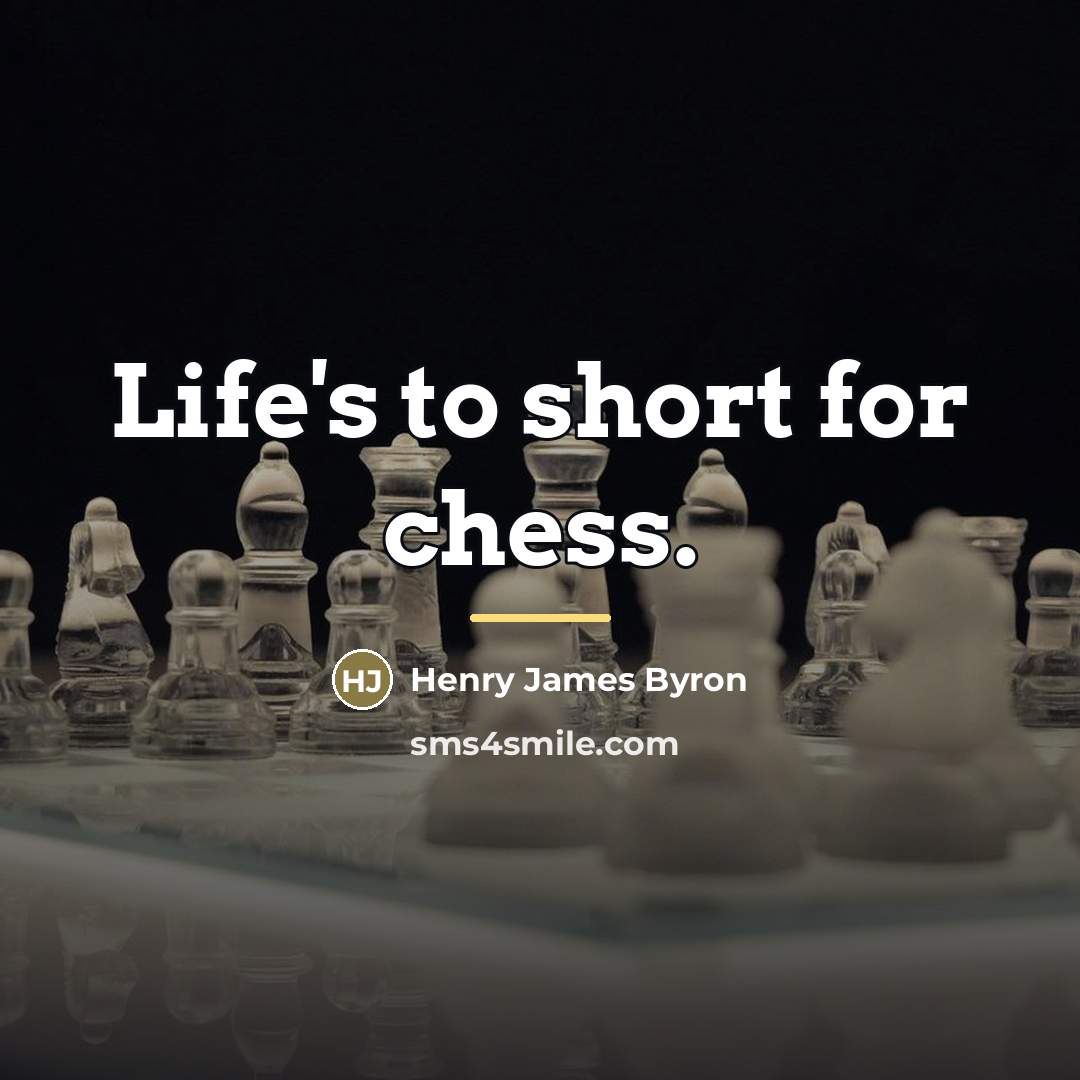 “Life's to short for chess.…” quote by Henry James Byron